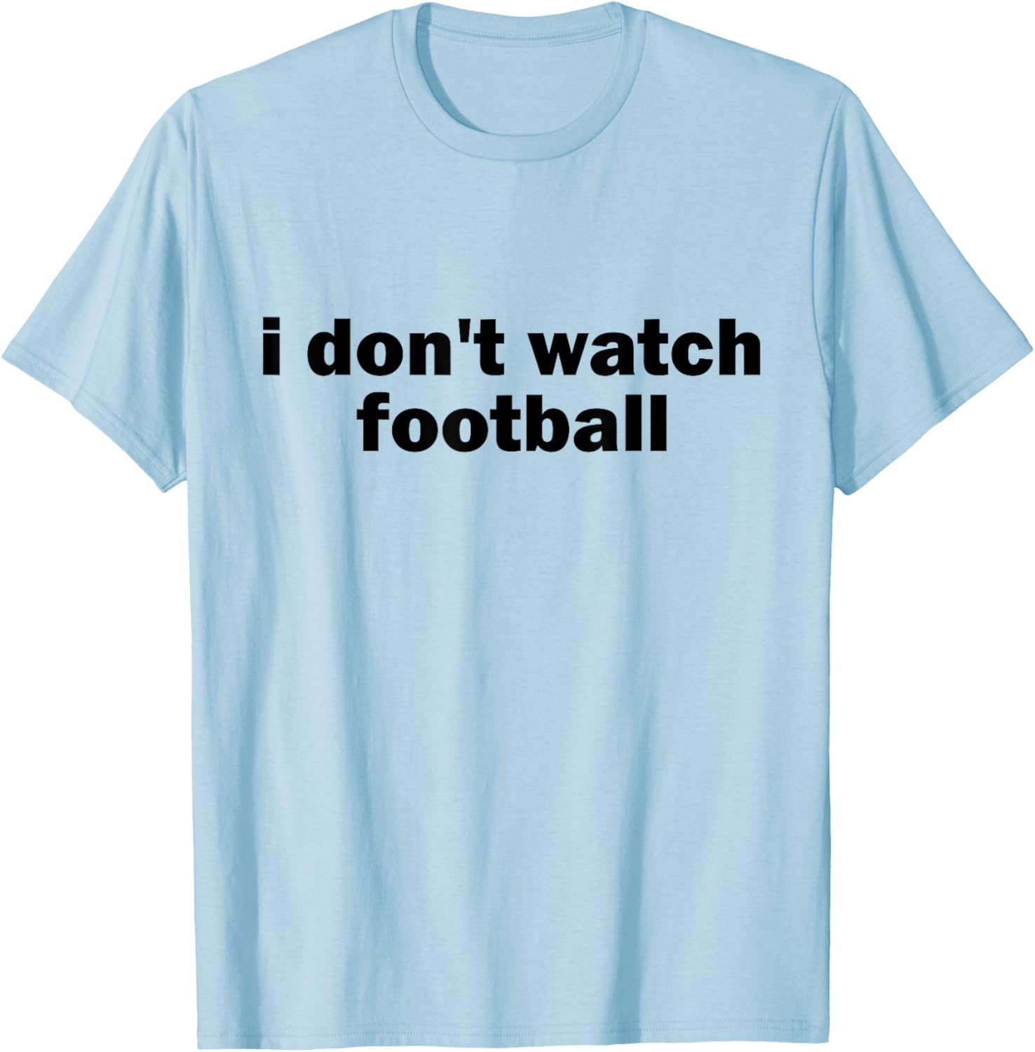 I Don't Watch Football Sports Joke Anti Sports Unathletic T-Shirt - T-Shirt | Light Blue