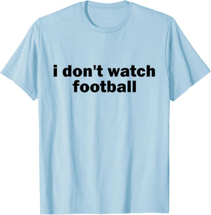I Don't Watch Football Sports Joke Anti Sports Unathletic T-Shirt - T-Shirt | Light Blue