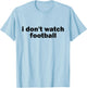 I Don't Watch Football Sports Joke Anti Sports Unathletic T-Shirt - T-Shirt | Light Blue