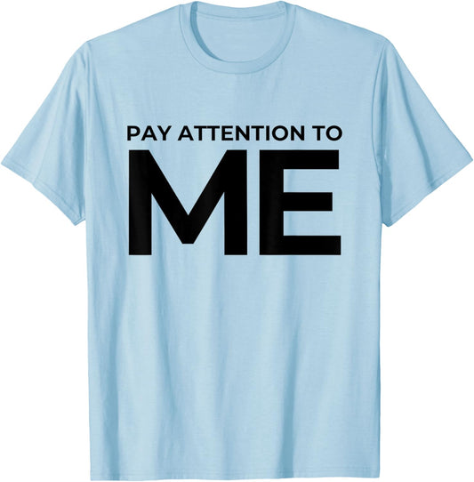 Funny Narcissist Pay Attention to Me Sarcastic Egomaniac T-Shirt - T-Shirt | Light Blue