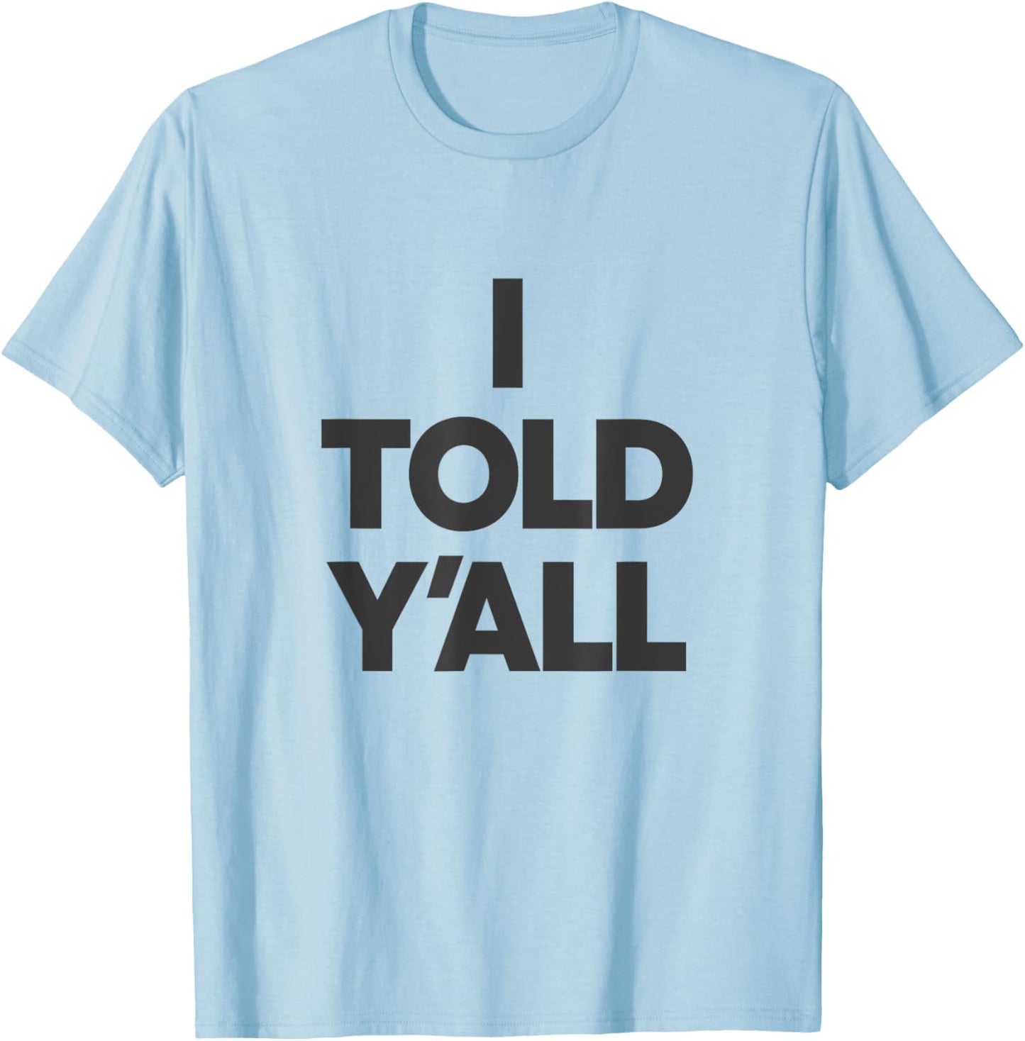 I Told Y'All - Funny Told Ya T-Shirt - T-Shirt | Light Blue