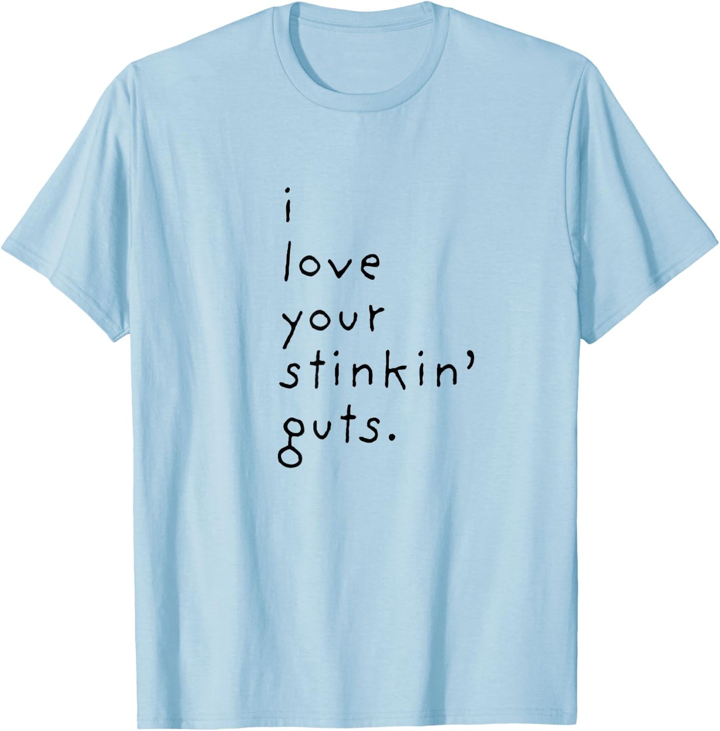 I Love Your Stinkin Guts T-Shirt - T-Shirt | Light Blue