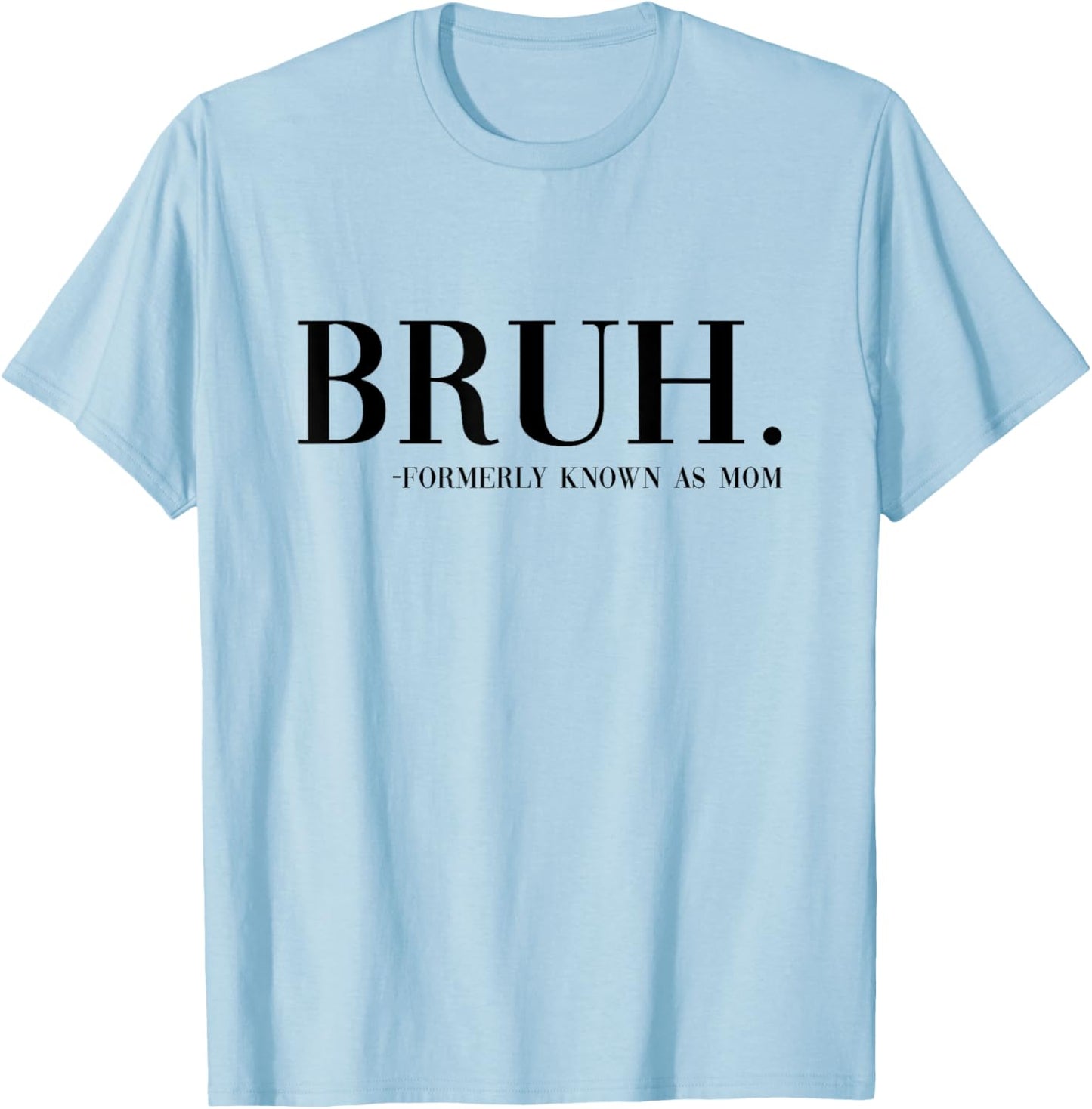 Bruh Formerly Known As Mom Funny Boy Mom Saying Mother's Day T-Shirt - T-Shirt | Light Blue