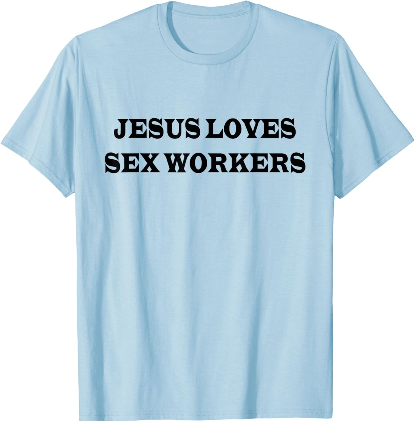 Jesus Loves Sex Workers Funny Humor Jesus Christ Quotes T-Shirt - T-Shirt | Light Blue