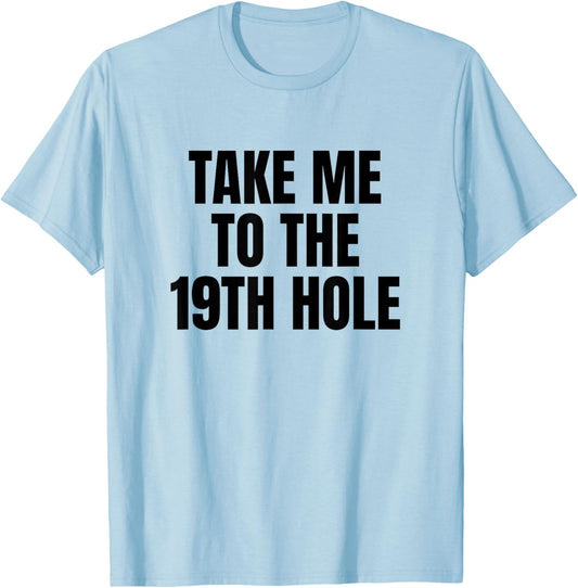 Take Me To The 19th Hole Golf Golfer Golfing Cute Funny Gag T-Shirt - T-Shirt | Light Blue