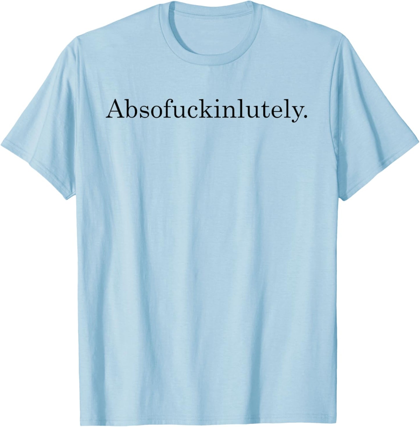 Absofuckinglutely Funny Inspirational T-Shirt - T-Shirt | Light Blue