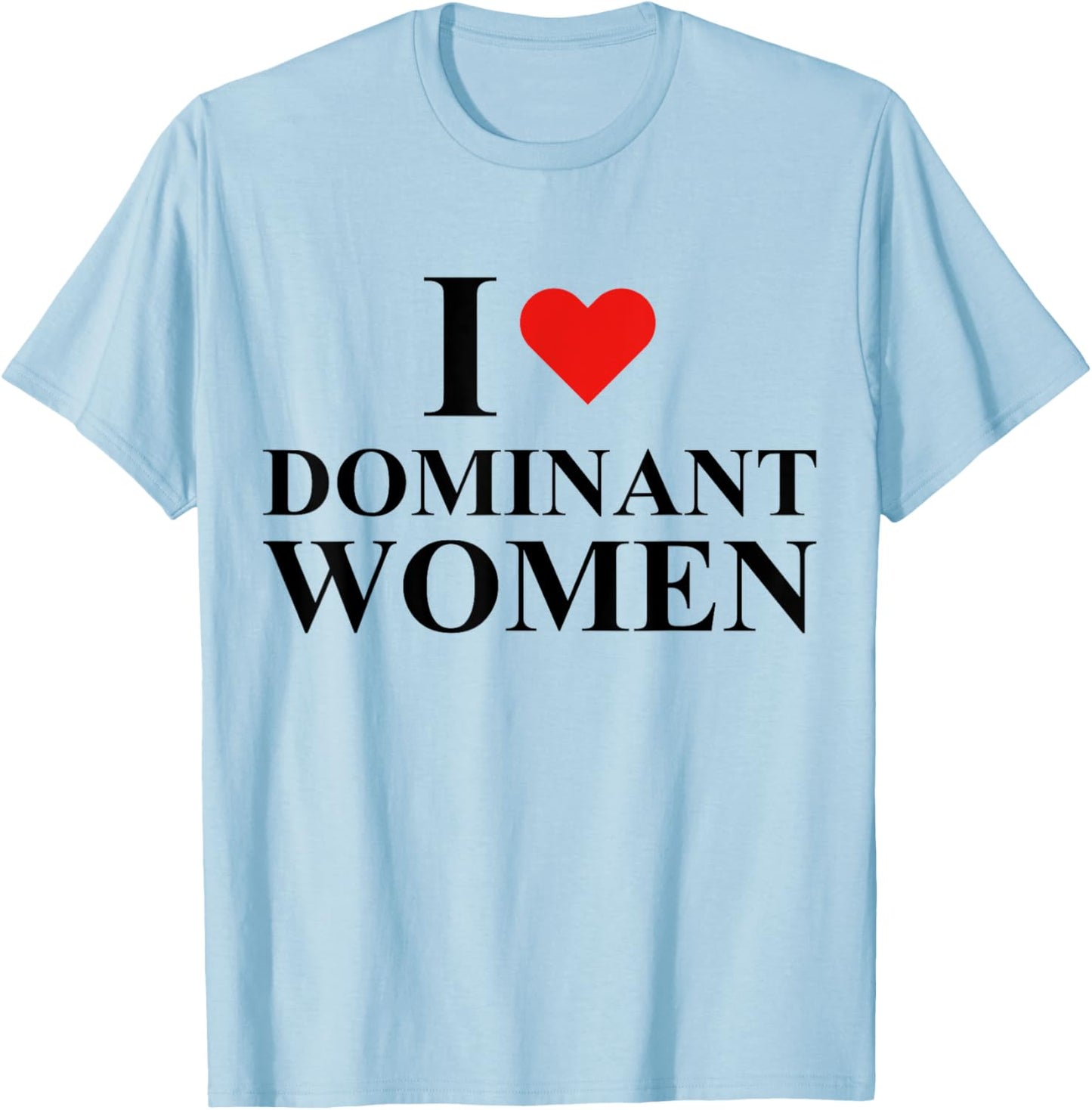 I Love I Heart Dominant Women Strong Independent Submissive T-Shirt - T-Shirt | Light Blue