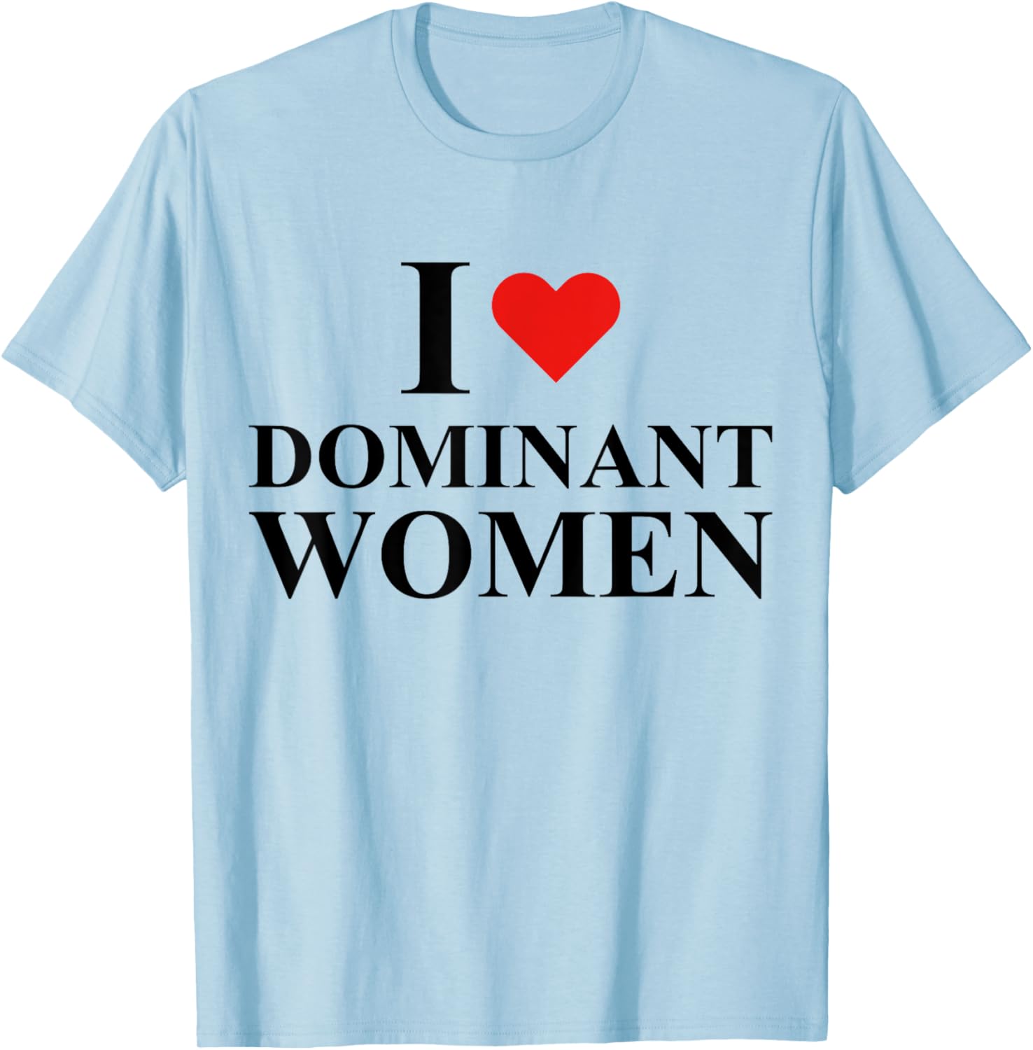 I Love I Heart Dominant Women Strong Independent Submissive T-Shirt - T-Shirt | Light Blue