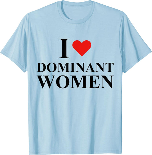 I Love I Heart Dominant Women Strong Independent Submissive T-Shirt - T-Shirt | Light Blue