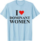I Love I Heart Dominant Women Strong Independent Submissive T-Shirt - T-Shirt | Light Blue