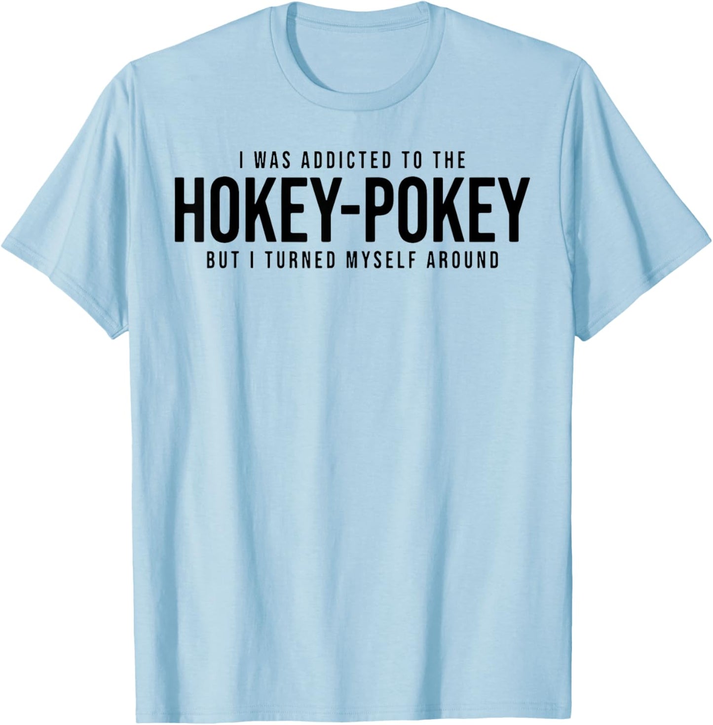 I Was Addicted To The Hokey Pokey But I Turned Myself Around T-Shirt - T-Shirt | Light Blue