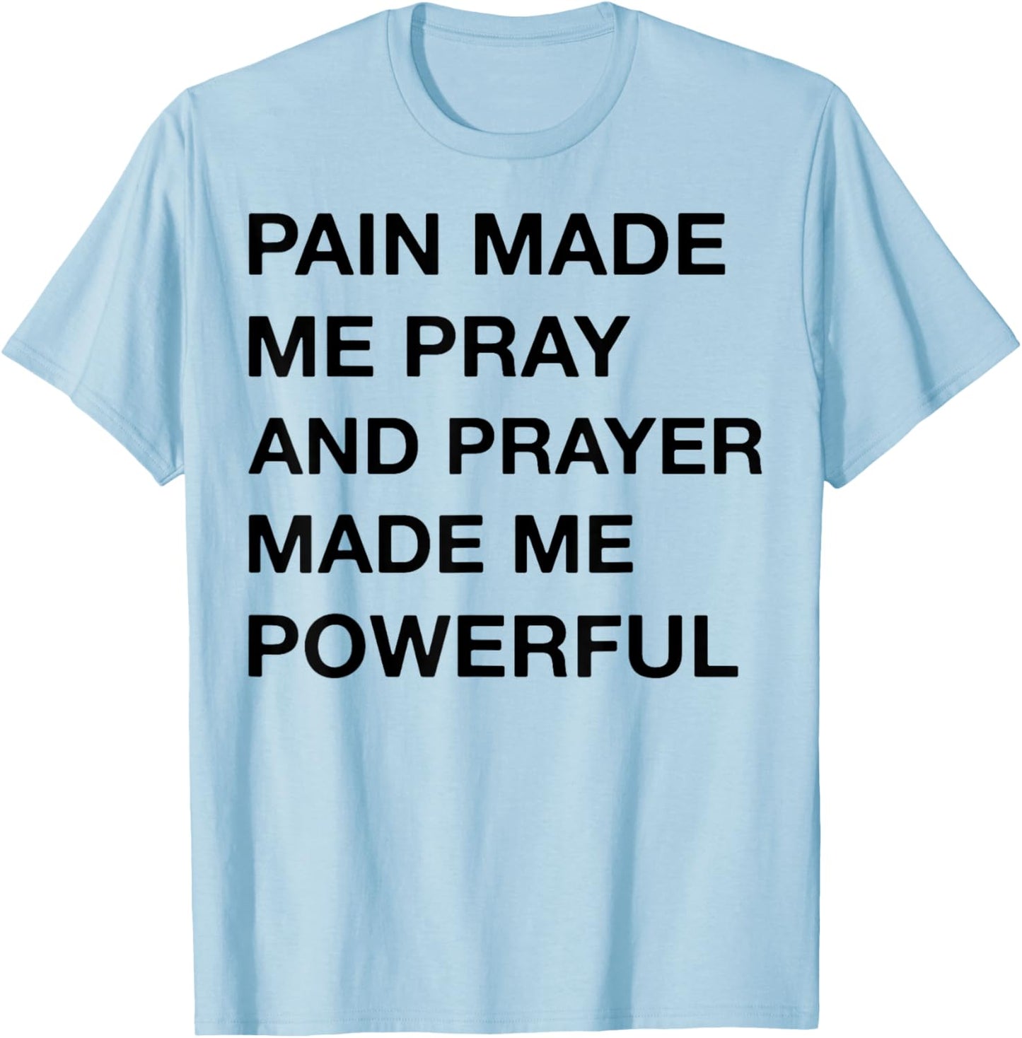 Pain Made Me Pray And Prayer Made Me Powerful T-Shirt - T-Shirt | Light Blue