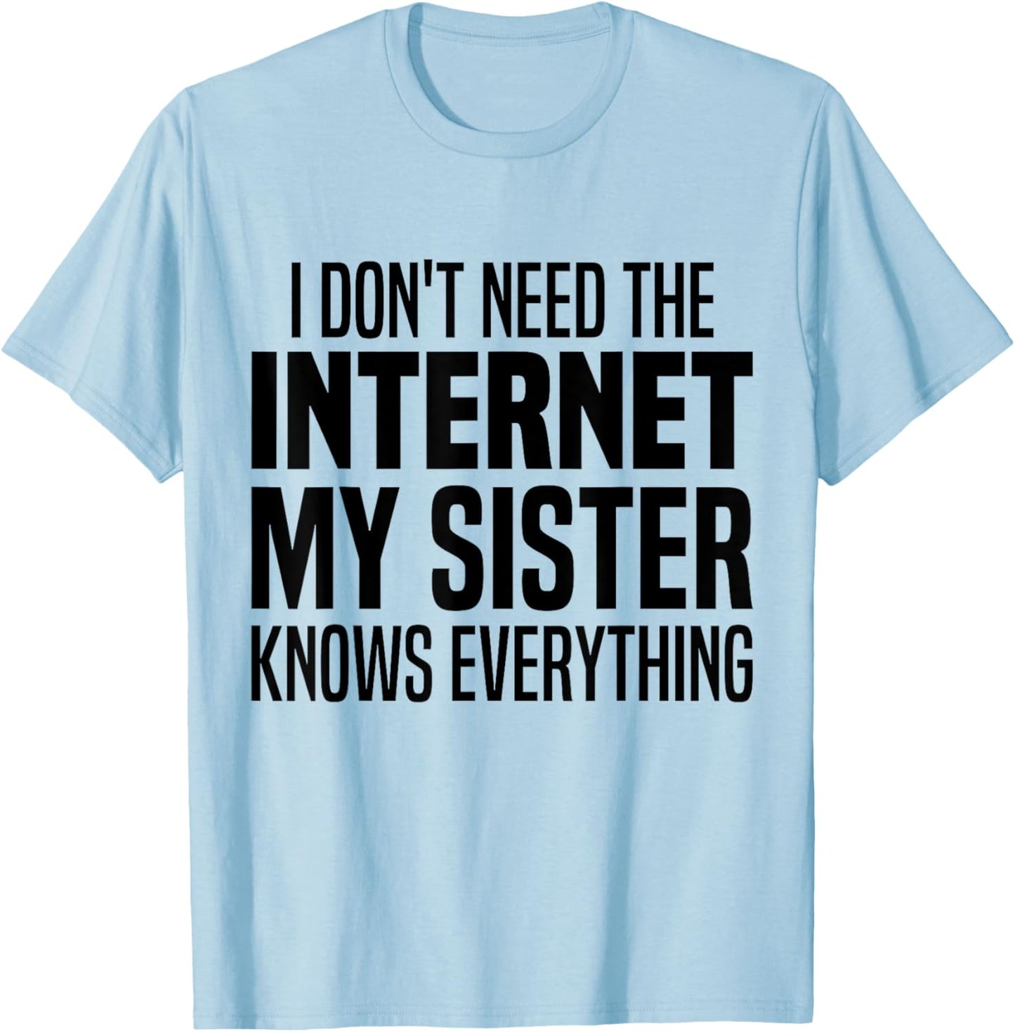 I Don't Need The Internet My Sister Knows Everything Funny T-Shirt - T-Shirt | Light Blue