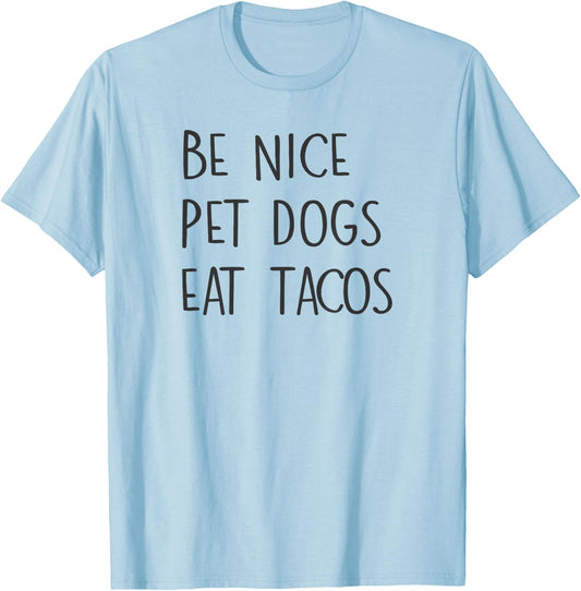 Be Nice Pet Dogs Eat Tacos Funny Quote Saying Meme T-Shirt - T-Shirt | Light Blue