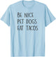 Be Nice Pet Dogs Eat Tacos Funny Quote Saying Meme T-Shirt - T-Shirt | Light Blue