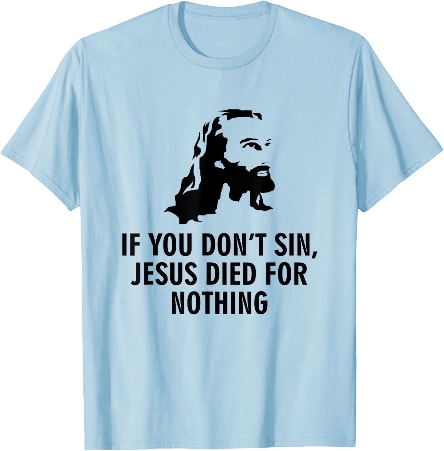 If you do not sin, Jesus has died for nothing T-Shirt - T-Shirt | Light Blue