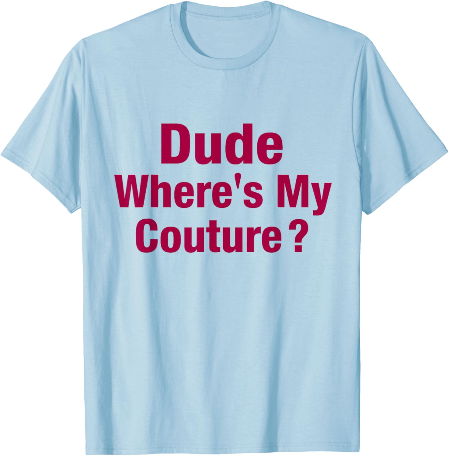 Dude Where's My Couture T-Shirt - T-Shirt | Light Blue