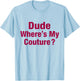 Dude Where's My Couture T-Shirt - T-Shirt | Light Blue