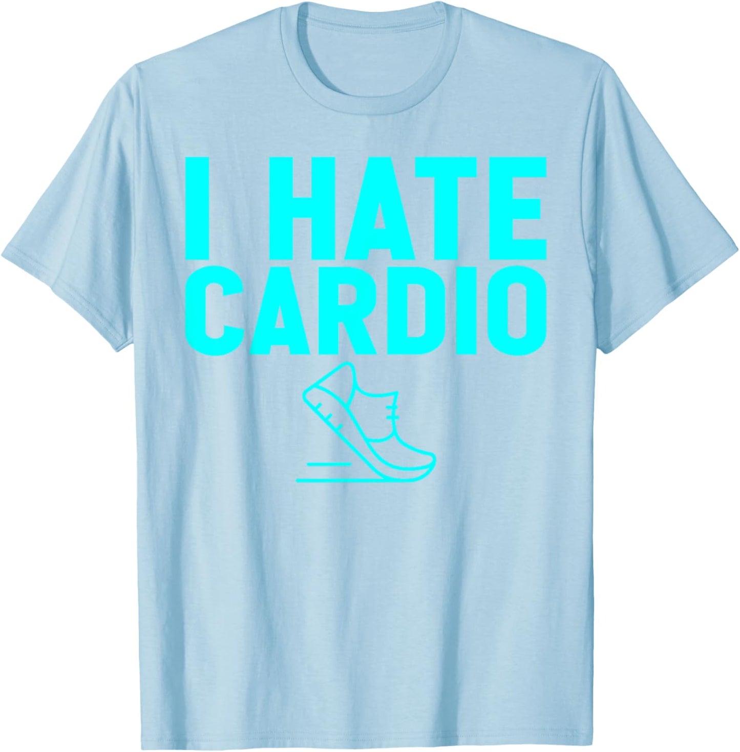 I Hate Cardio Funny Joking Gym Humor Cardio Sucks Lift Heavy T-Shirt - T-Shirt | Light Blue
