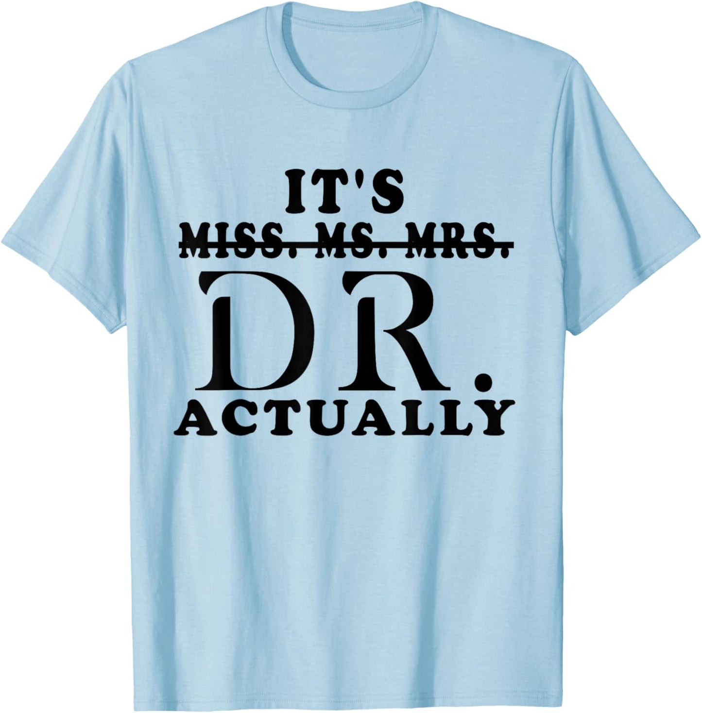 Funny It's Miss Ms Mrs Dr Actually Doctor Appreciation T-Shirt - T-Shirt | Light Blue