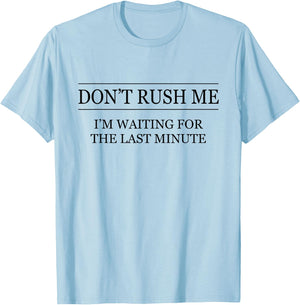 Don't Rush Me - I'm Waiting for the Last Minute Funny T-Shirt - T-Shirt | Light Blue