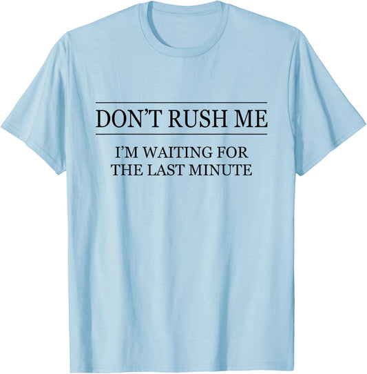 Don't Rush Me - I'm Waiting for the Last Minute Funny T-Shirt - T-Shirt | Light Blue