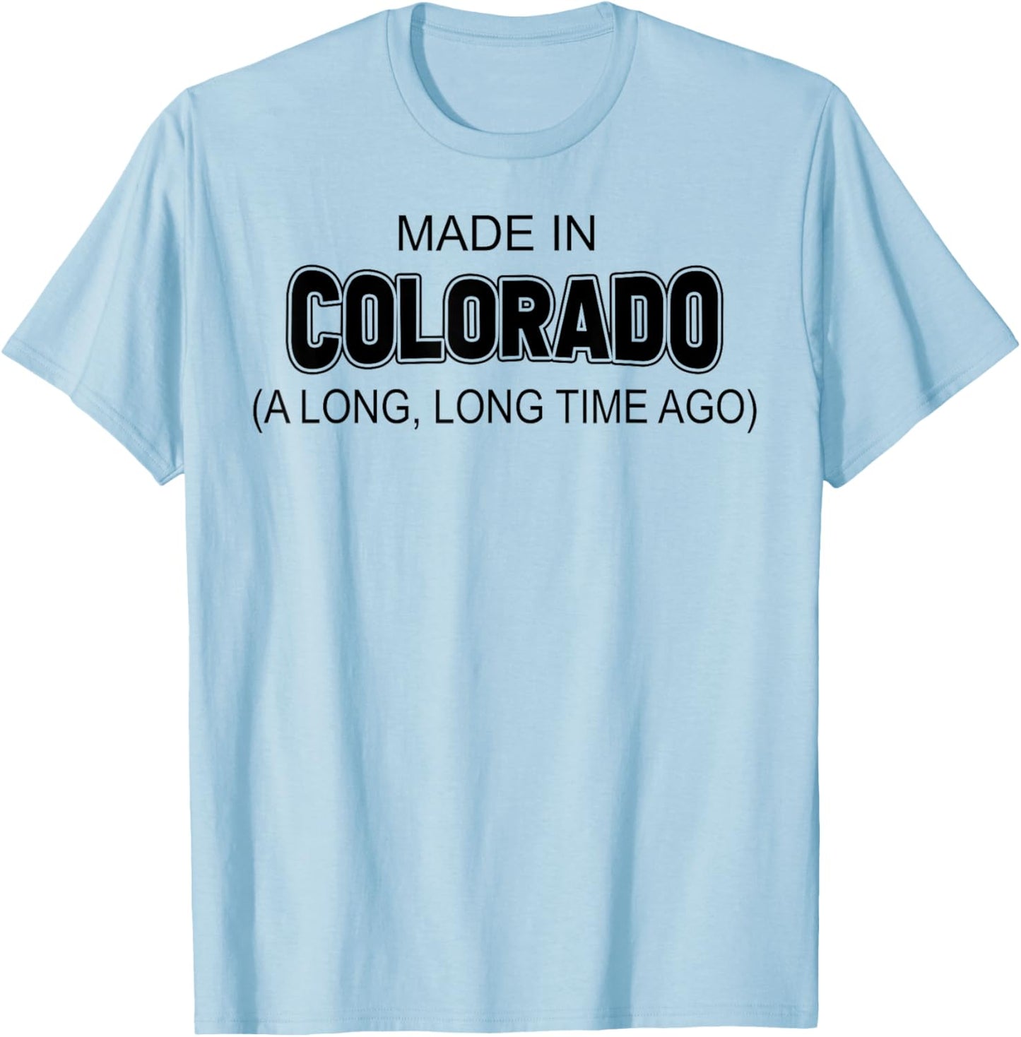 Made In Colorado A Long Long Time Ago T-Shirt - T-Shirt | Light Blue