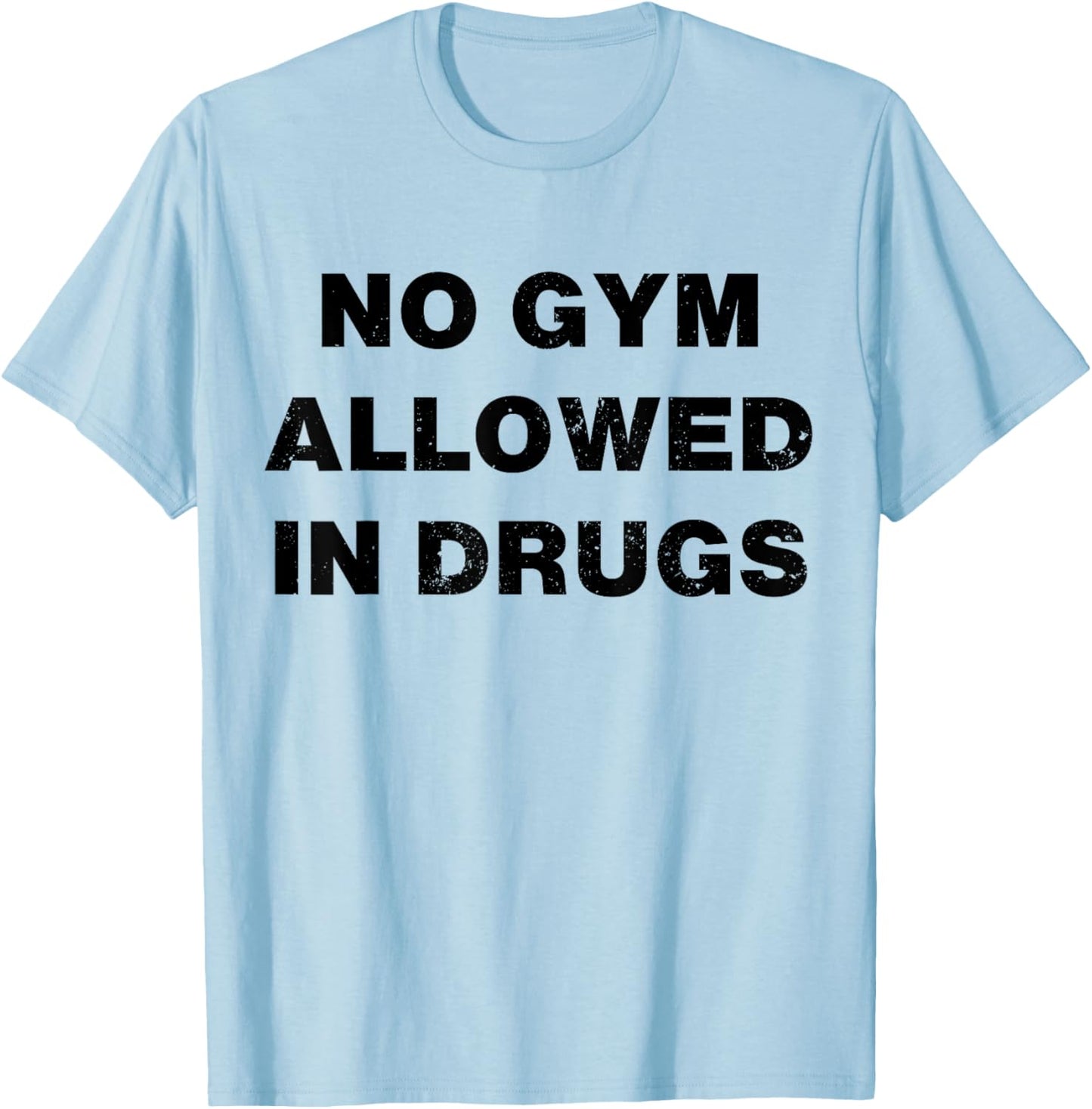 No Gym Allowed In Drugs T-Shirt - T-Shirt | Light Blue