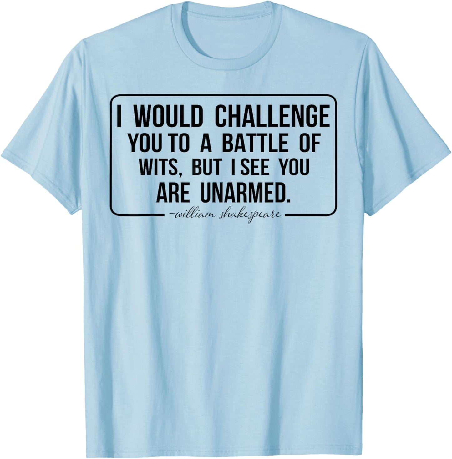 I Would Challenge You To A Battle Of Wits But I See You Are T-Shirt - T-Shirt | Light Blue