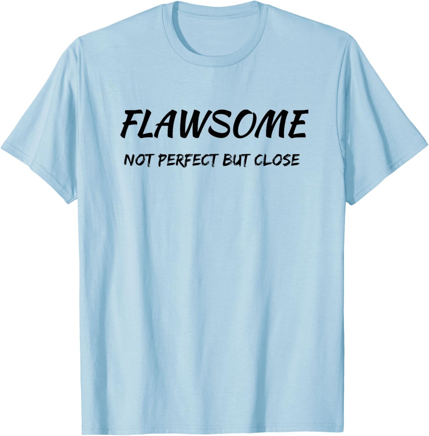 Flawsome Not Perfect But Close Flawed And Awesome Confidence T-Shirt - T-Shirt | Light Blue