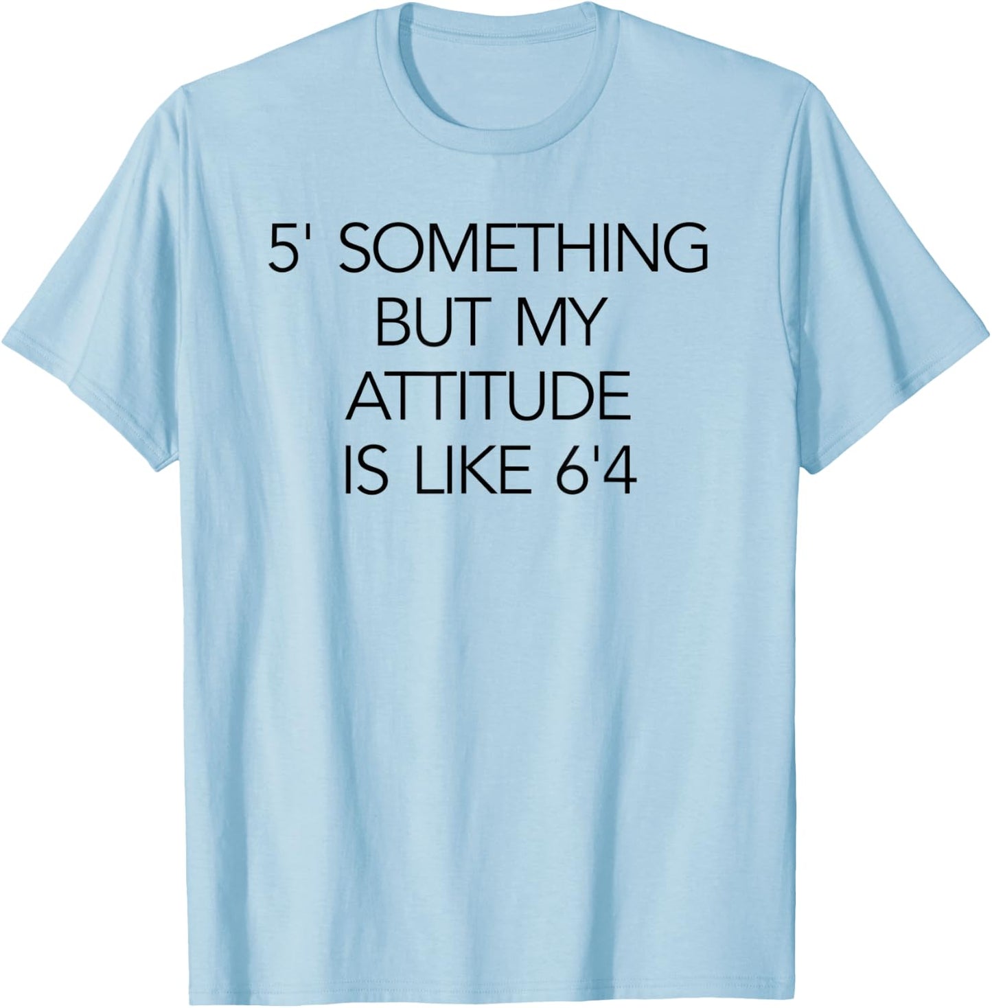 5 Something But My Attitude is like 6'4 Fitness & Workout T-Shirt - T-Shirt | Light Blue