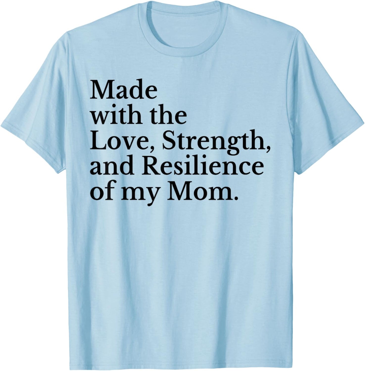 Made With The Love Strength And Resilience Of My Mom T-Shirt - T-Shirt | Light Blue