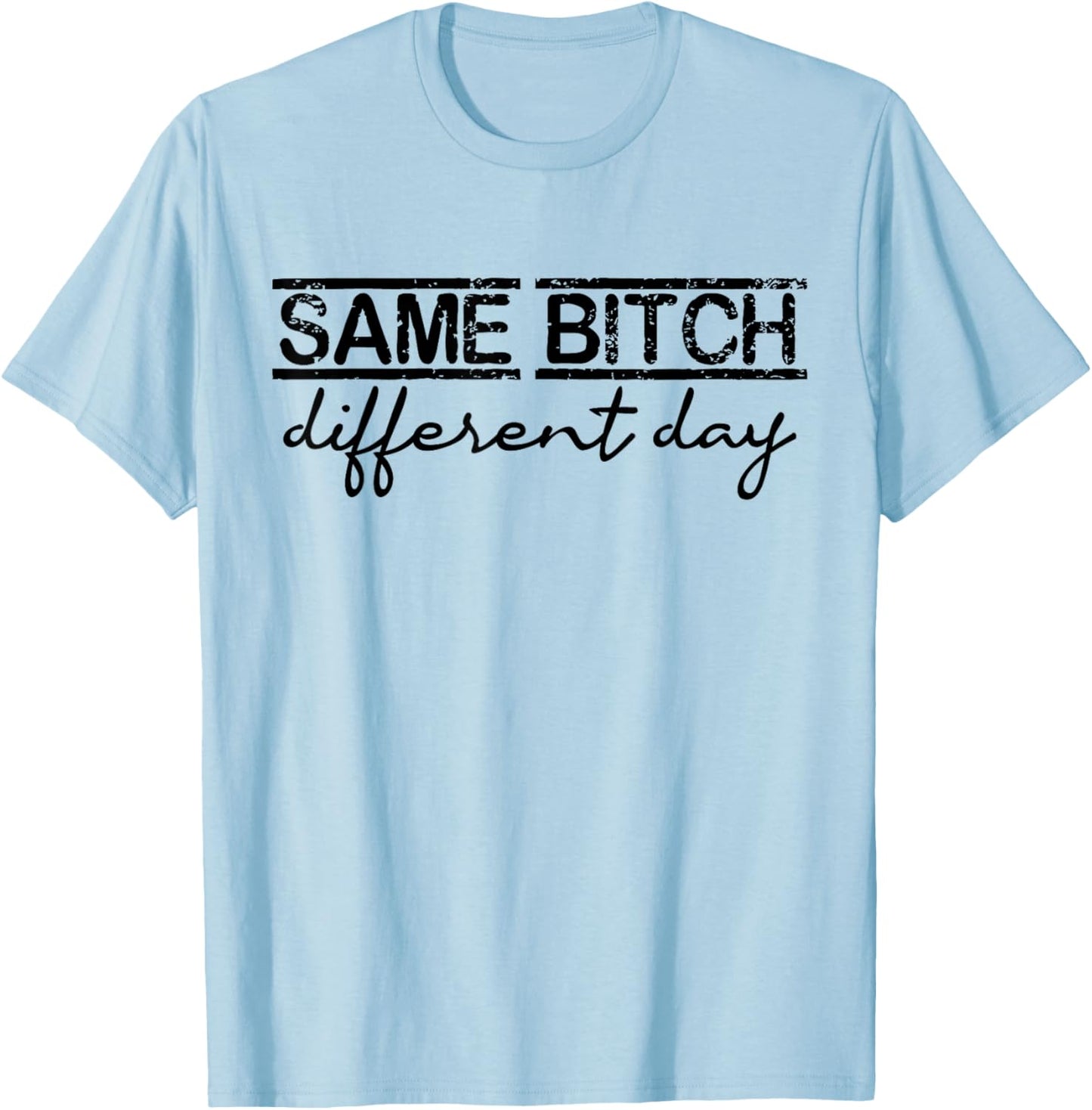 Same Bitch Different Day Funny Sarcasm Woman T-Shirt - T-Shirt | Light Blue