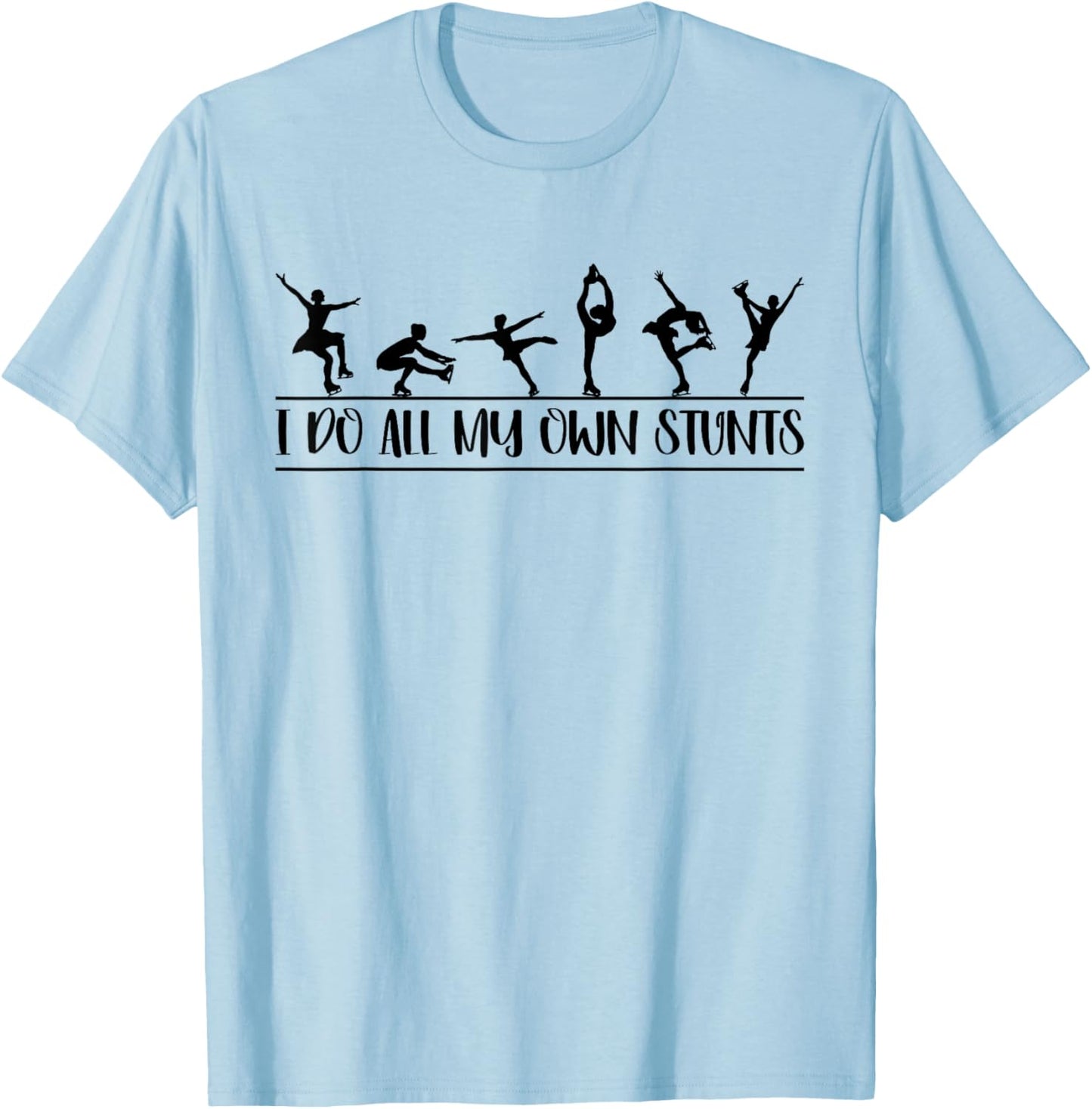 I Do All My Own Stunts Funny Figure Skating On Ice Dancing T-Shirt - T-Shirt | Light Blue