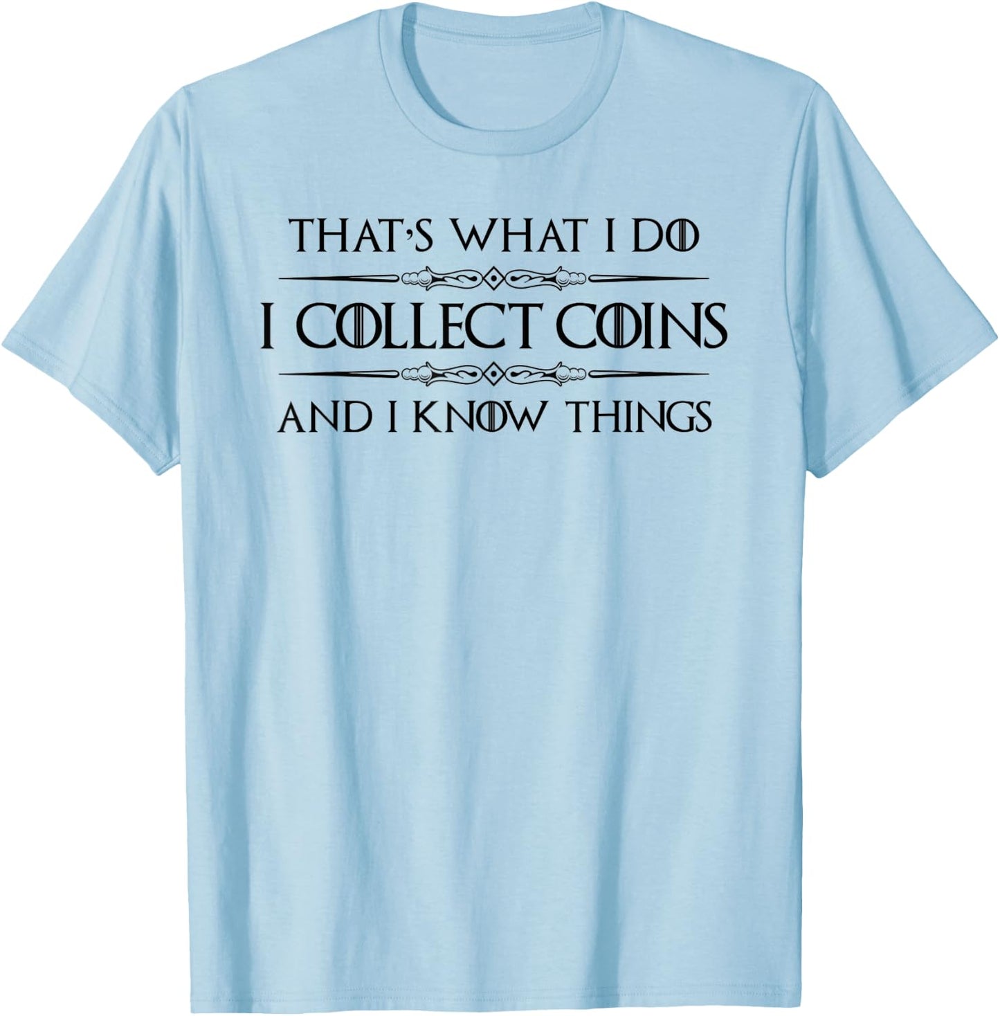 Coin Collector Gifts - I Collect Coins & I Know Things Funny T-Shirt - T-Shirt | Light Blue