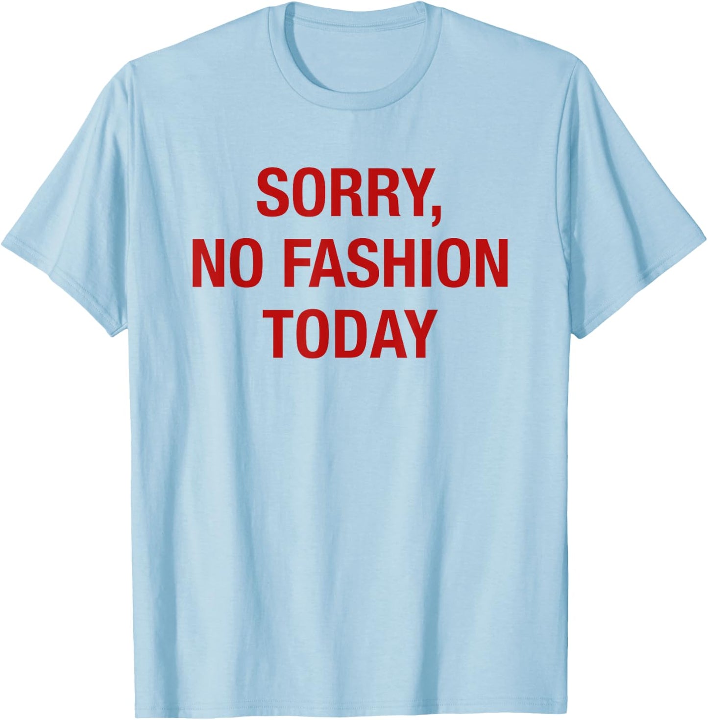 Sorry No Fashion Today - Funny Sarcastic Fashionable Slogan T-Shirt - T-Shirt | Light Blue