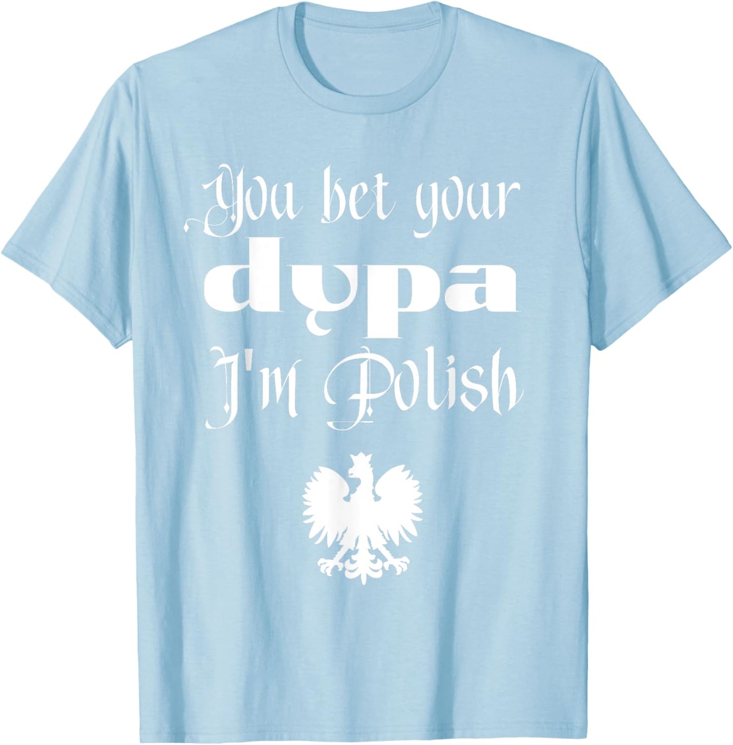 You Bet Your Dupa I'm Polish Funny Dingus Day Dyngus Day T-Shirt - T-Shirt | Light Blue