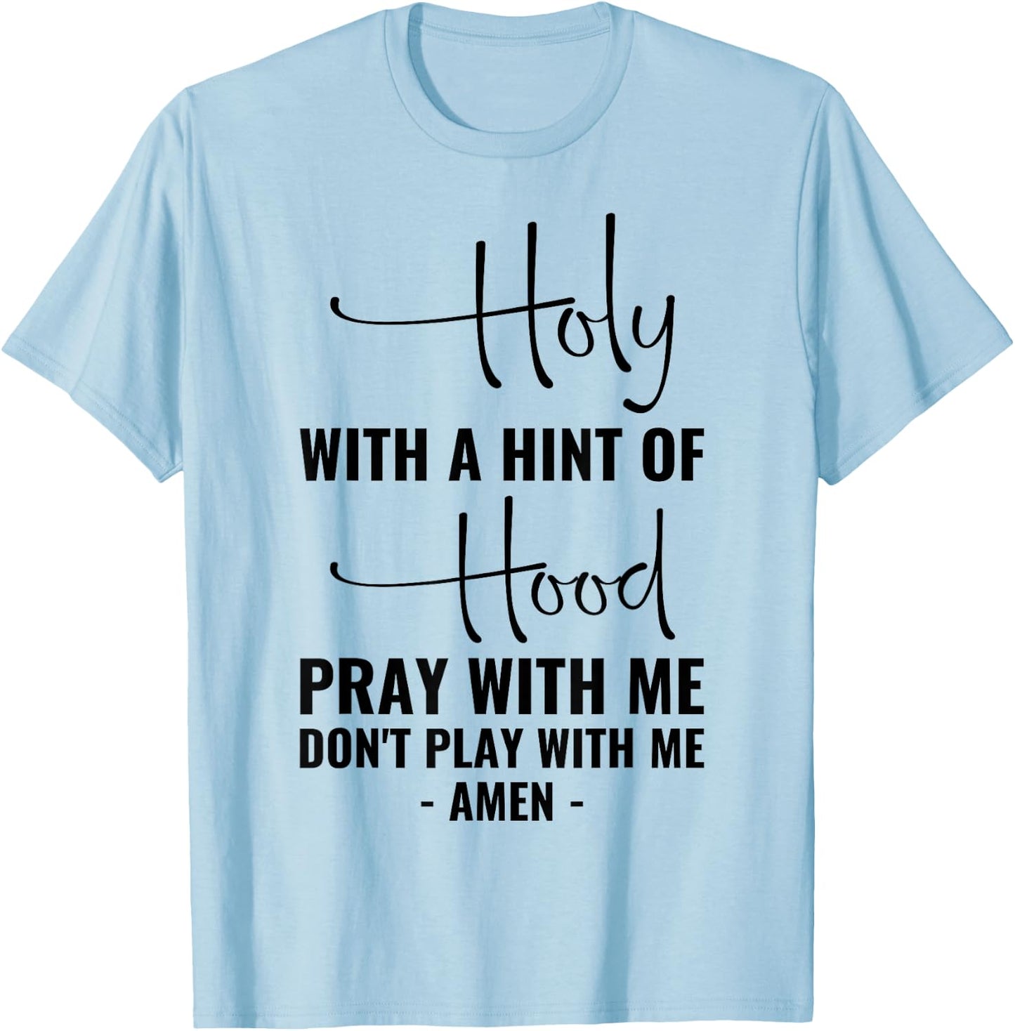 Holy With A Hint Of Hood Pray With Me Don't Play With Me T-Shirt - T-Shirt | Light Blue