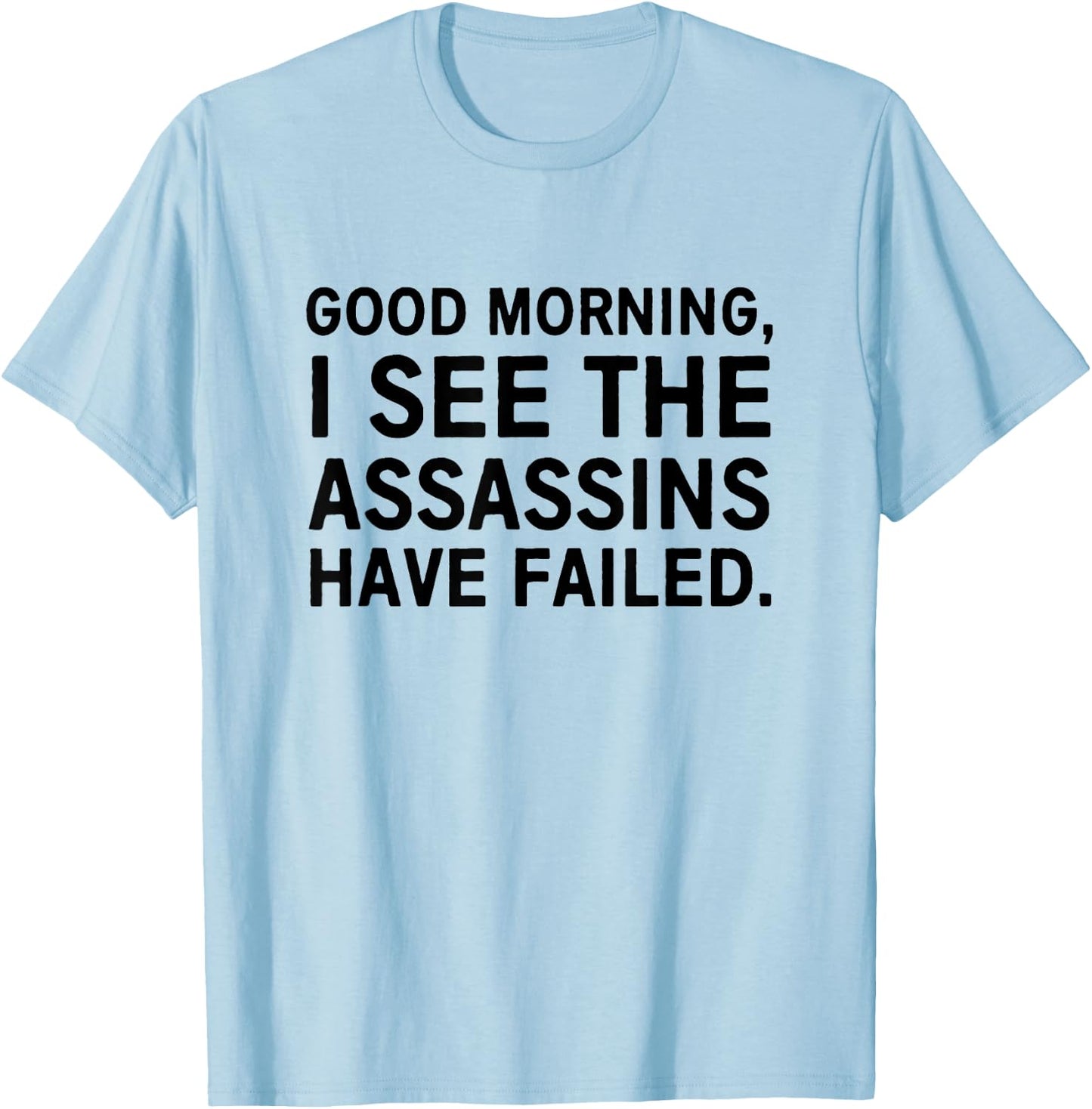 Good morning I see the assassins have failed T-Shirt - T-Shirt | Light Blue