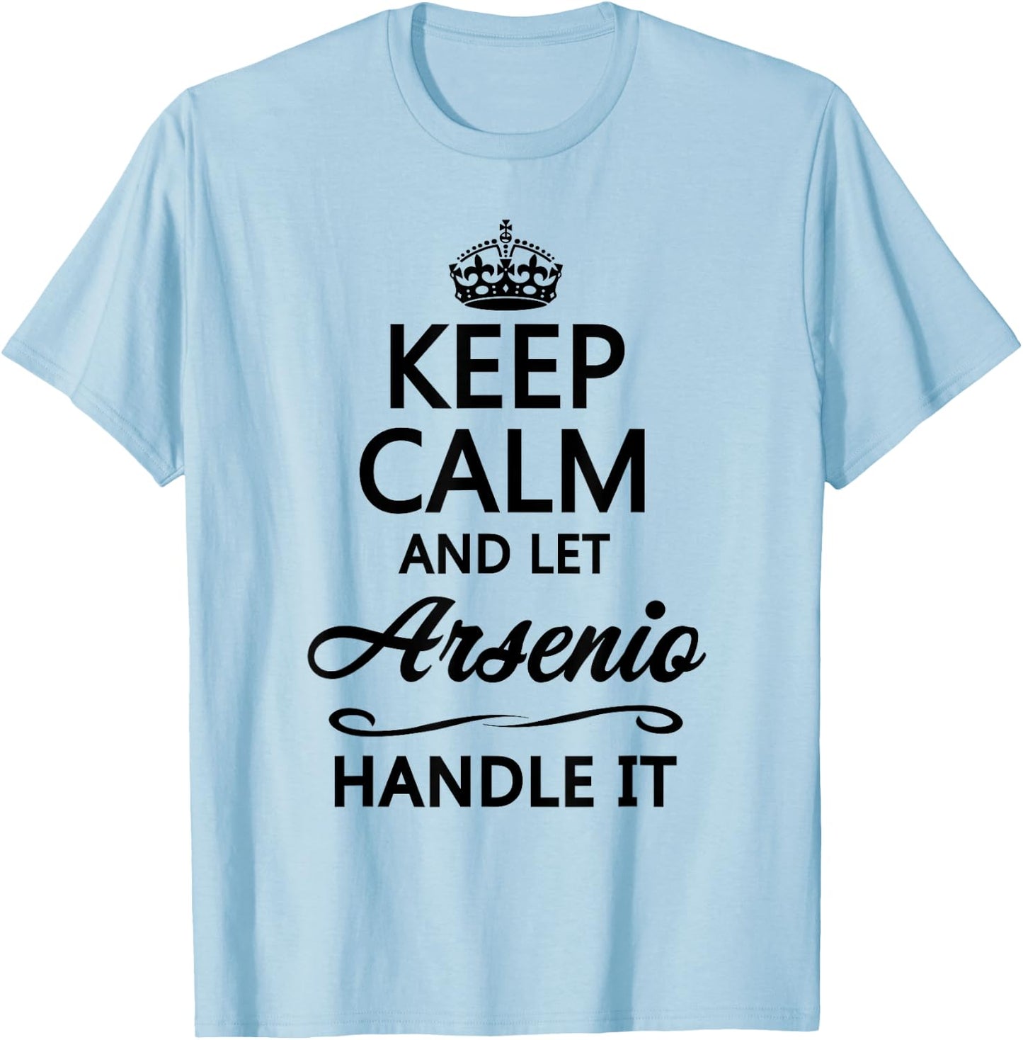 KEEP CALM and let ARSENIO Handle It | Funny Name Gift T-Shirt - T-Shirt | Light Blue