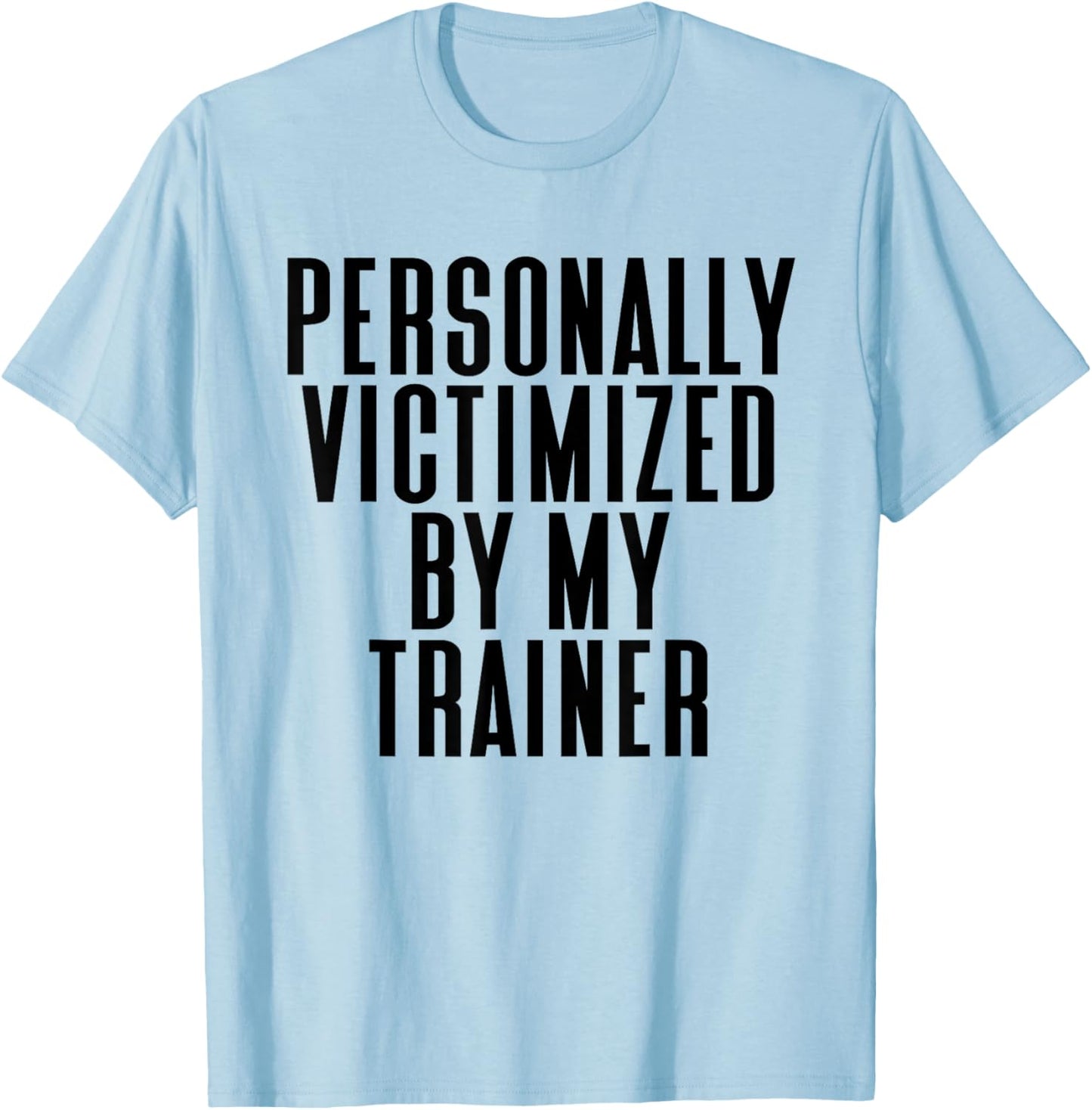 Personally Victimized By My Trainer Funny Gym T-Shirt - T-Shirt | Light Blue