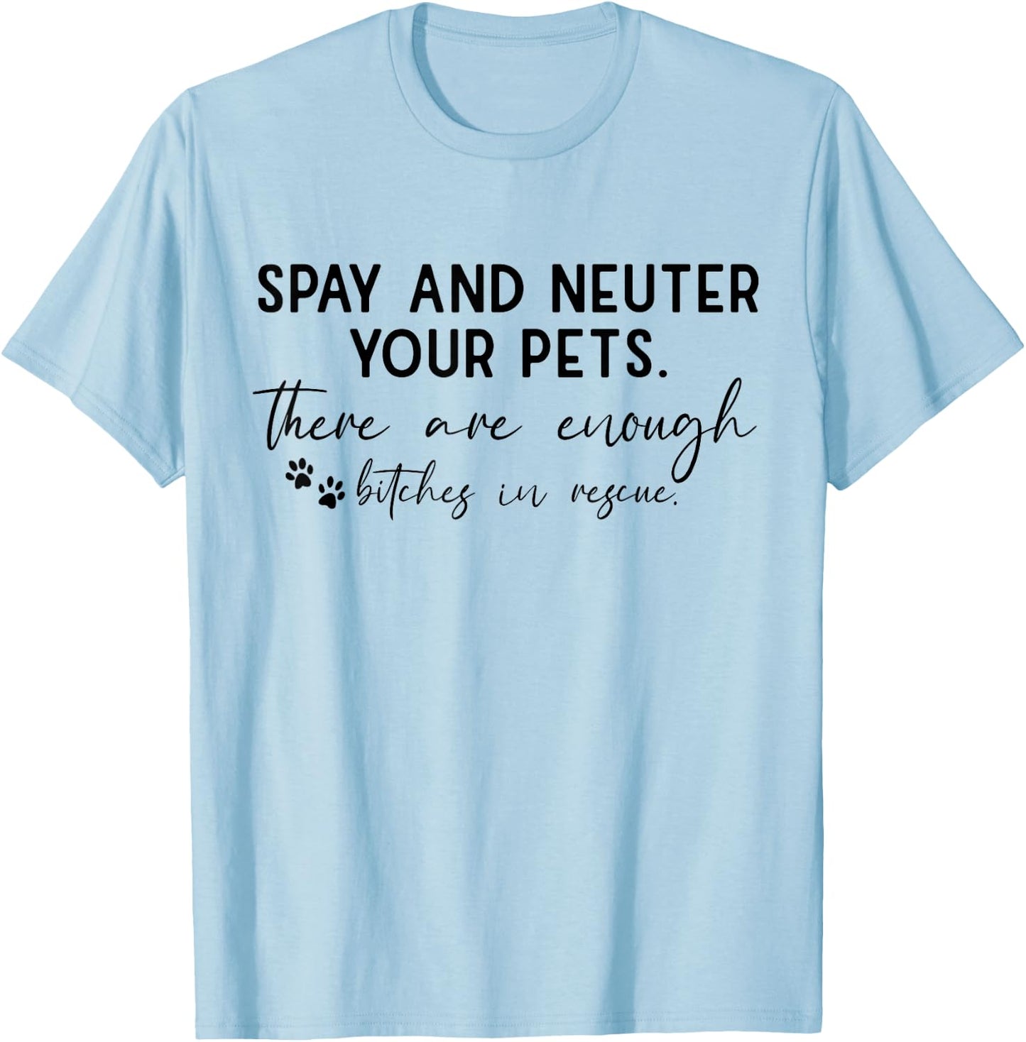 Spay And Neuter Your Pet There Are Enough Bitches In Rescue T-Shirt - T-Shirt | Light Blue