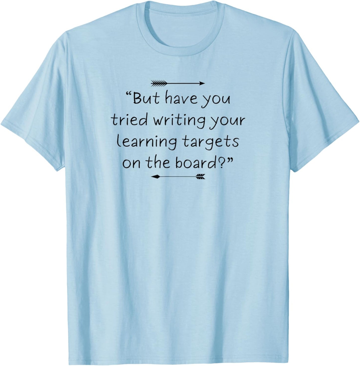 Funny and Sarcastic Teacher Quote About Learning Targets T-Shirt - T-Shirt | Light Blue