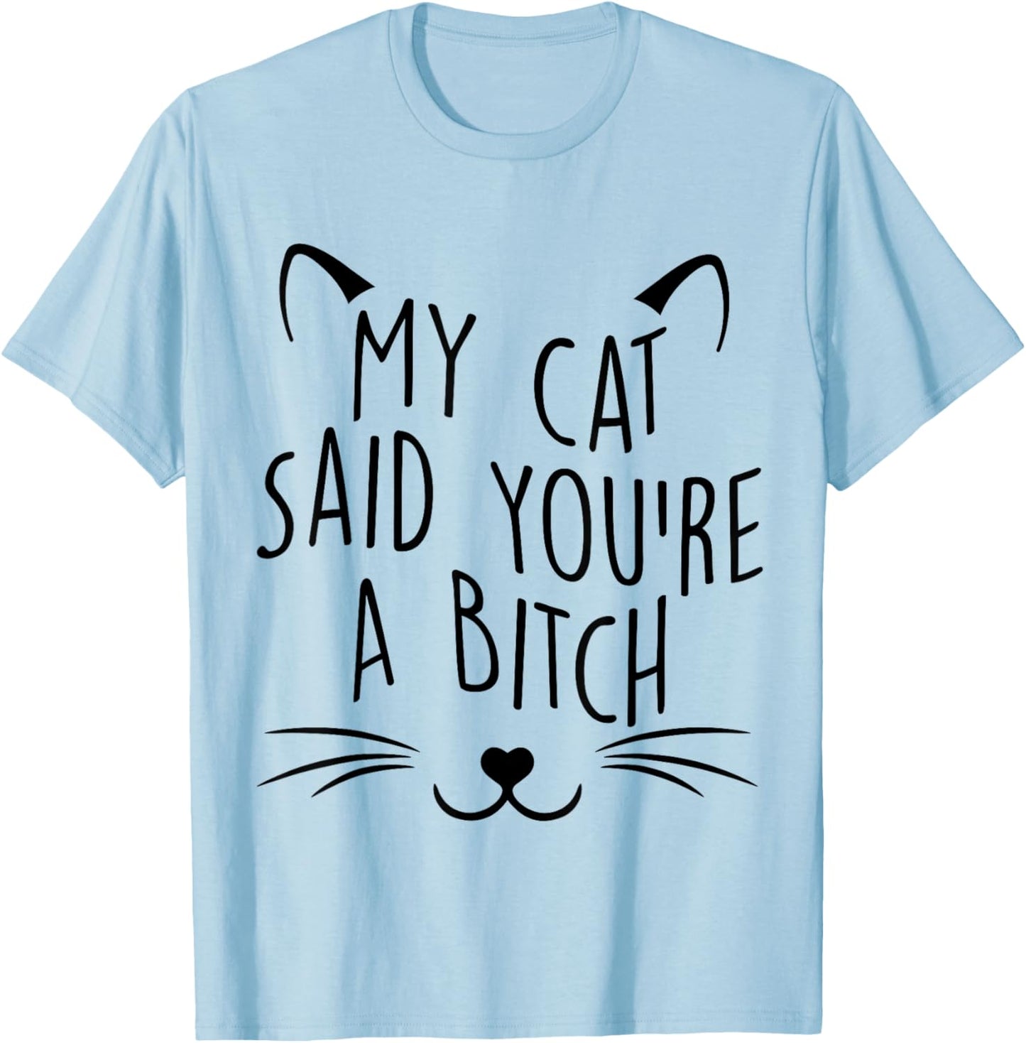 My Cat Said You're A Bitch Funny Cat Men Women T-Shirt - T-Shirt | Light Blue