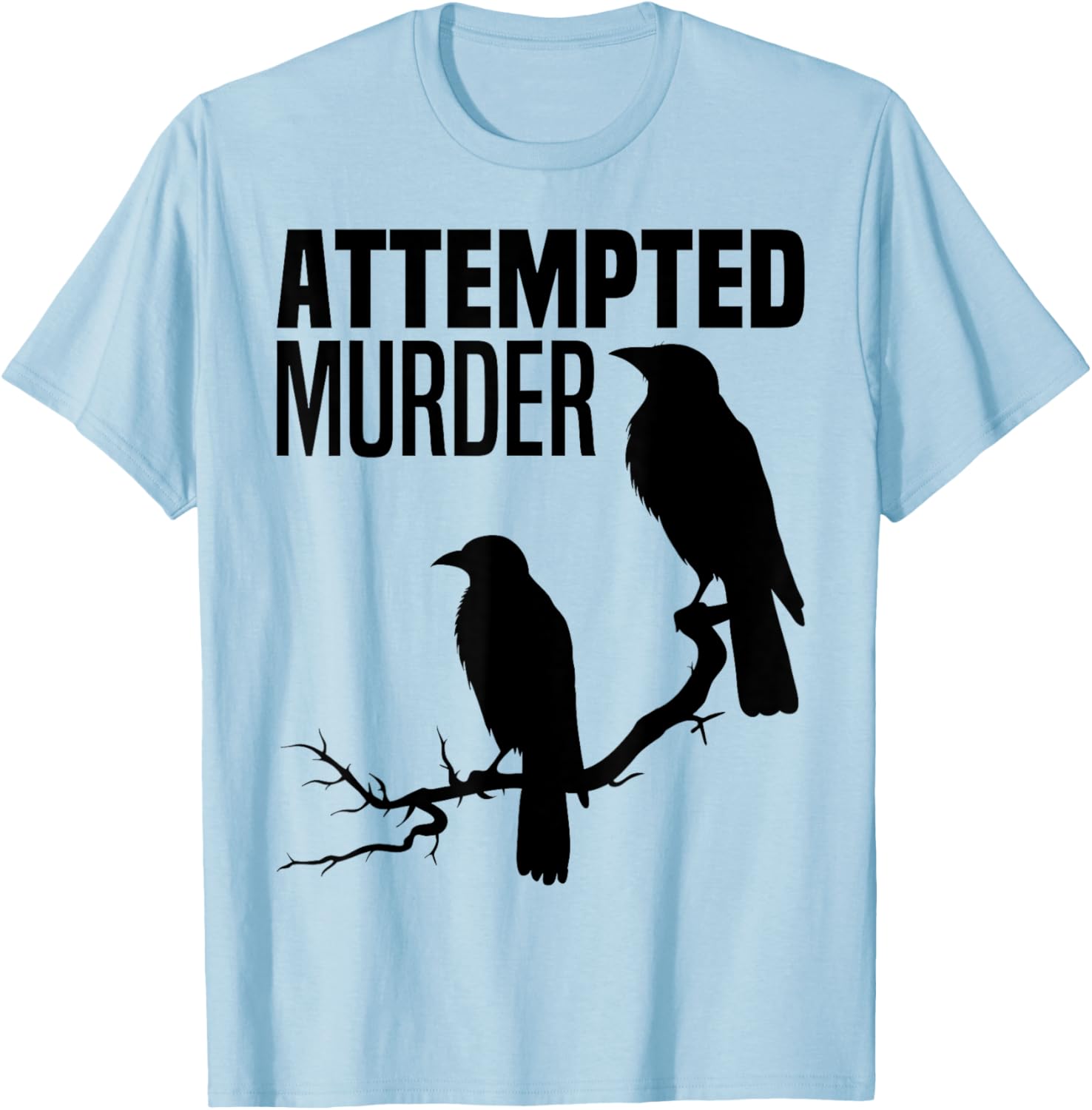 Attempted Murder Crows Ravens Bird Meme Funny Crow On Branch T-Shirt - T-Shirt | Light Blue