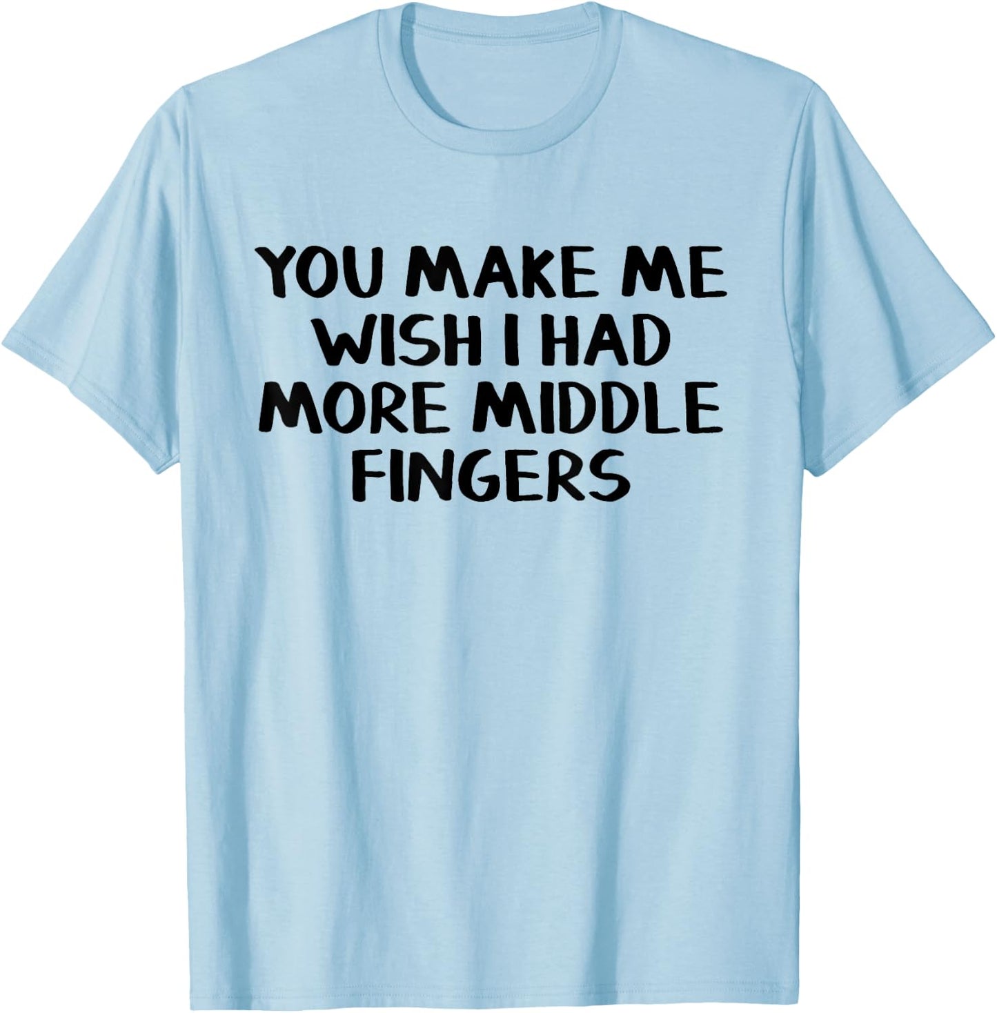 You make me wish I had more middle fingers T-Shirt - T-Shirt | Light Blue