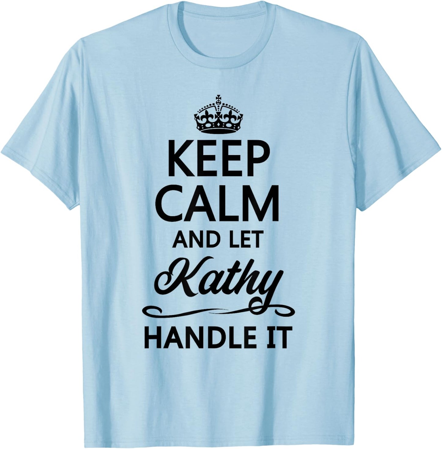 KEEP CALM and let KATHY Handle It | Funny Name Gift T-Shirt - T-Shirt | Light Blue
