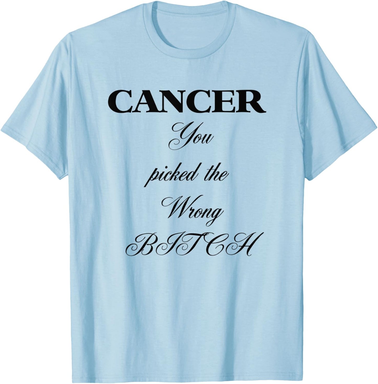 CANCER You Picked the Wrong Bitch T-Shirt - T-Shirt | Light Blue