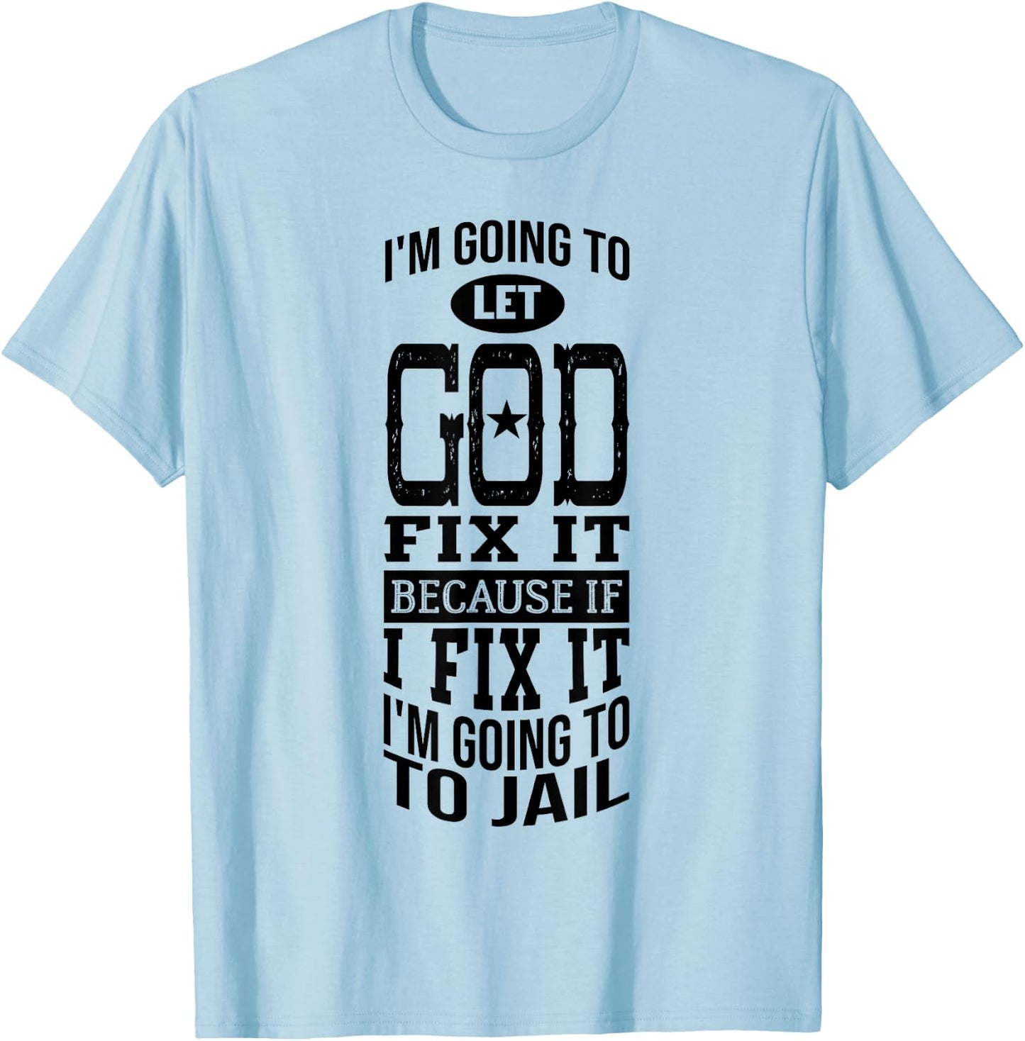 I'm Going To Let God Fix It Because If I Did I'm Going Jail T-Shirt - T-Shirt | Light Blue