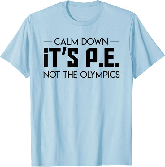 Calm Down Its Pe Not The Olympic Teacher Jobs Gifts Shirt Men Women T-Shirt - T-Shirt | Light Blue